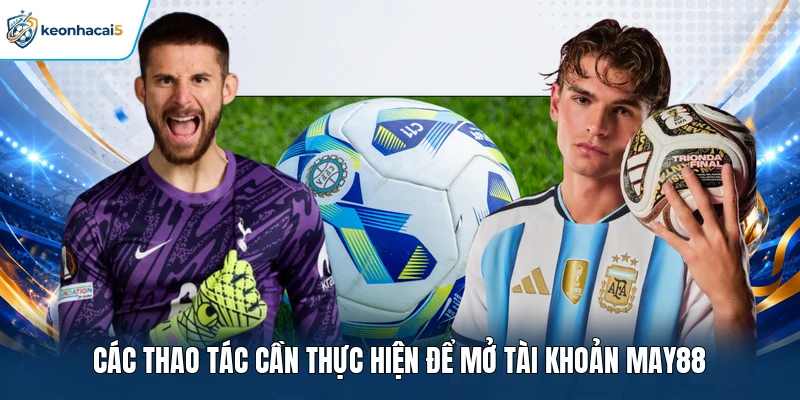 MAY88 - Giải Mã Sức Hút Của Sân Chơi Online Hàng Đầu 4 Các thao tác cần thực hiện để mở tài khoản MAY88