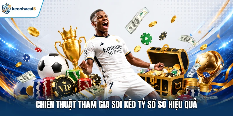 Soi Kèo Tỷ Số - Mẹo Bắt Cược Chuẩn Thắng Lớn Từ Chuyên Gia 4 Chiến thuật tham gia soi kèo tỷ số số hiệu quả