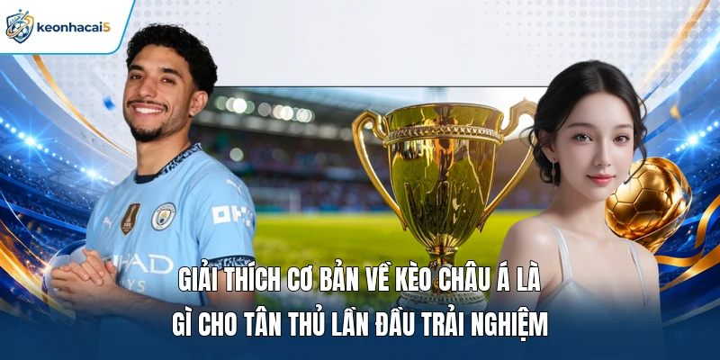 Soi Kèo Châu Á | Bật Mí Cách Thức Đặt Kèo Chuẩn Rinh Quà Lớn 1 Giải thích cơ bản về kèo châu Á là gì cho tân thủ lần đầu trải nghiệm