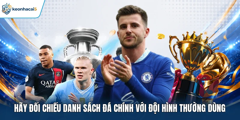 Kèo Chấp Nửa Trái | Hướng Dẫn Cách Chọn Cửa Dựa Trên Dữ Liệu 4 Hãy đối chiếu danh sách đá chính với đội hình thường dùng