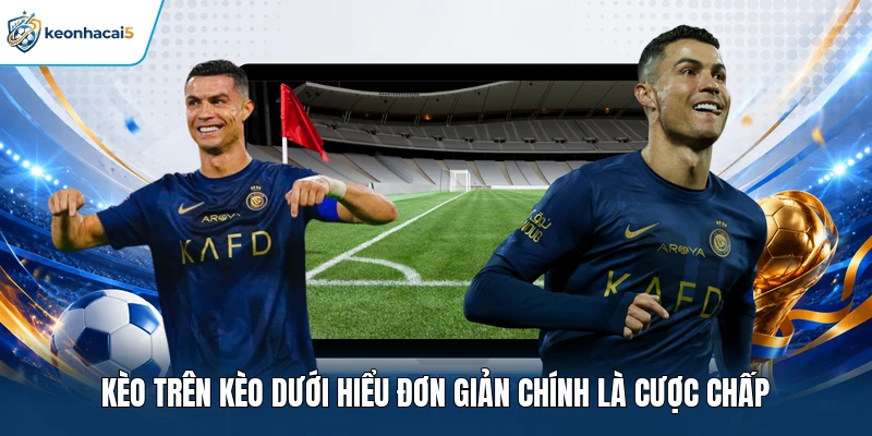 Kèo Trên Kèo Dưới Là Gì? Cách Đọc Và Soi Kèo Chính Xác 1 Kèo trên kèo dưới hiểu đơn giản chính là cược chấp