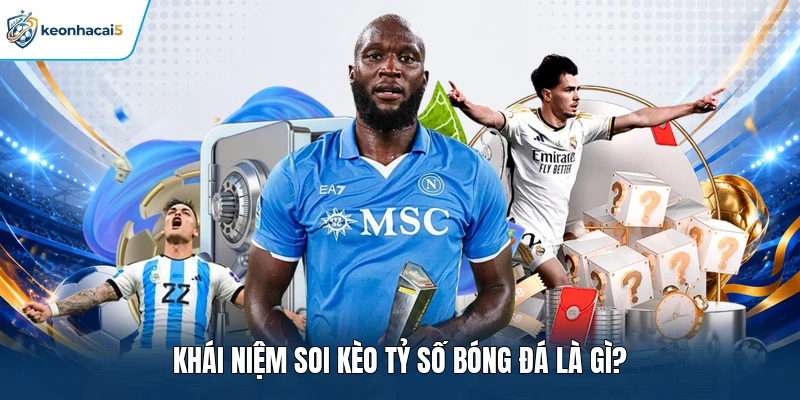 Soi Kèo Tỷ Số - Mẹo Bắt Cược Chuẩn Thắng Lớn Từ Chuyên Gia 1 Khái niệm soi kèo tỷ số bóng đá là gì?