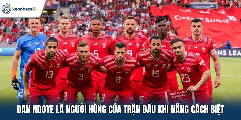 Kết Quả Bóng Đá Thụy Sĩ Vs Slovenia Ngày 04/10: 2-1 2 Dan Ndoye là người hùng của trận đấu khi nâng cách biệt