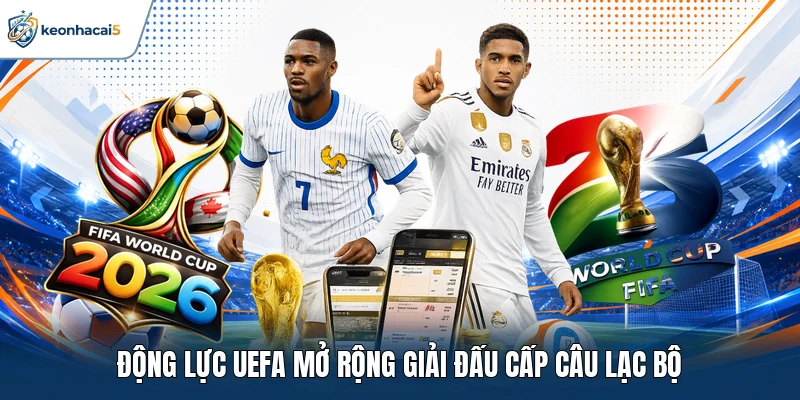 Động lực UEFA mở rộng giải đấu cấp câu lạc bộ