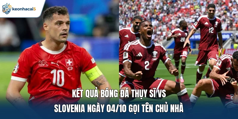 Kết Quả Bóng Đá Thụy Sĩ Vs Slovenia Ngày 04/10: 2-1 1 Kết quả bóng đá Thụy Sĩ vs Slovenia ngày 04/10 gọi tên chủ nhà