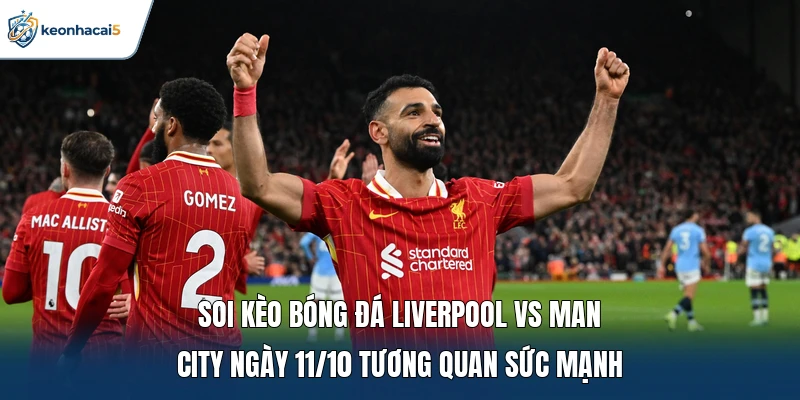 Soi Kèo Bóng Đá Liverpool Vs Man City Ngày 11/10: Đại Chiến 1 Soi kèo bóng đá Liverpool vs Man City ngày 11/10 tương quan sức mạnh